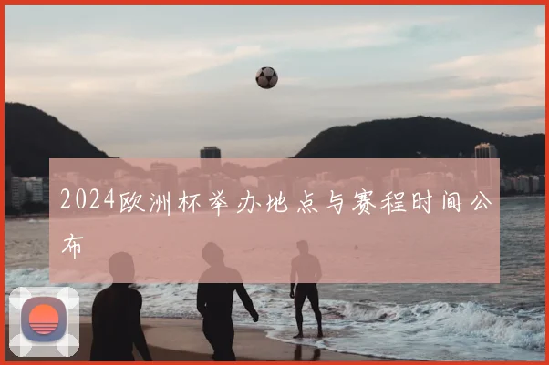 2024欧洲杯举办地点与赛程时间公布