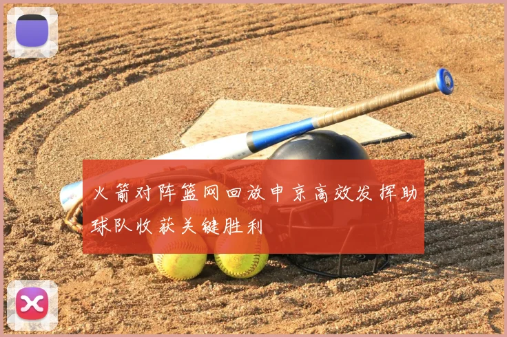火箭对阵篮网回放申京高效发挥助球队收获关键胜利