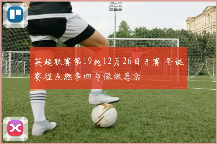英超联赛第19轮12月26日开赛 圣诞赛程点燃争四与保级悬念